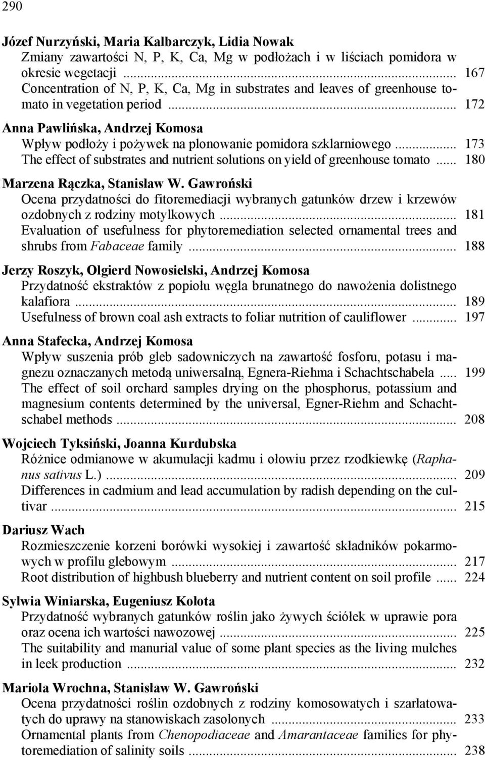 .. 172 Anna Pawlińska, Andrzej Komosa Wpływ podłoży i pożywek na plonowanie pomidora szklarniowego... 173 The effect of substrates and nutrient solutions on yield of greenhouse tomato.