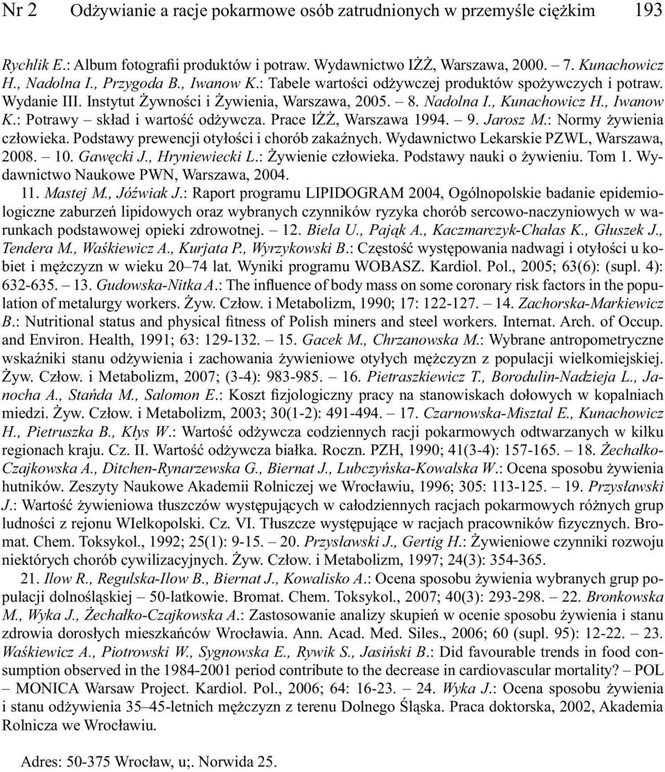 Prace IŻŻ, Warszawa 1994. 9. Jarosz M.: Normy człowieka. Podstawy prewencji otyłości i chorób zakaźnych. Wydawnictwo Lekarskie PZWL, Warszawa, 2008. 10. Gawęcki J., Hryniewiecki L.
