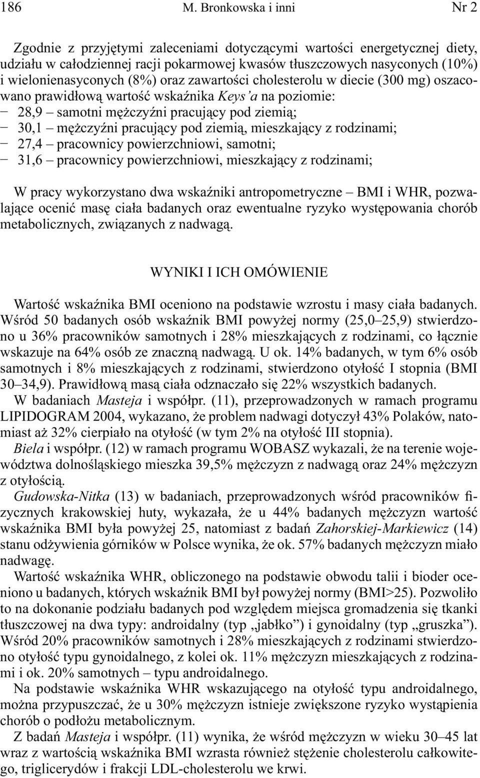 (8%) oraz zawartości cholesterolu w diecie (300 mg) oszacowano prawidłową wartość wskaźnika Keys a na poziomie: 28,9 samotni mężczyźni pracujący pod ziemią; 30,1 mężczyźni pracujący pod ziemią,