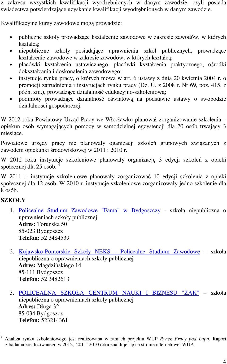 prowadzące kształcenie zawodowe w zakresie zawodów, w których kształcą; placówki kształcenia ustawicznego, placówki kształcenia praktycznego, ośrodki dokształcania i doskonalenia zawodowego;