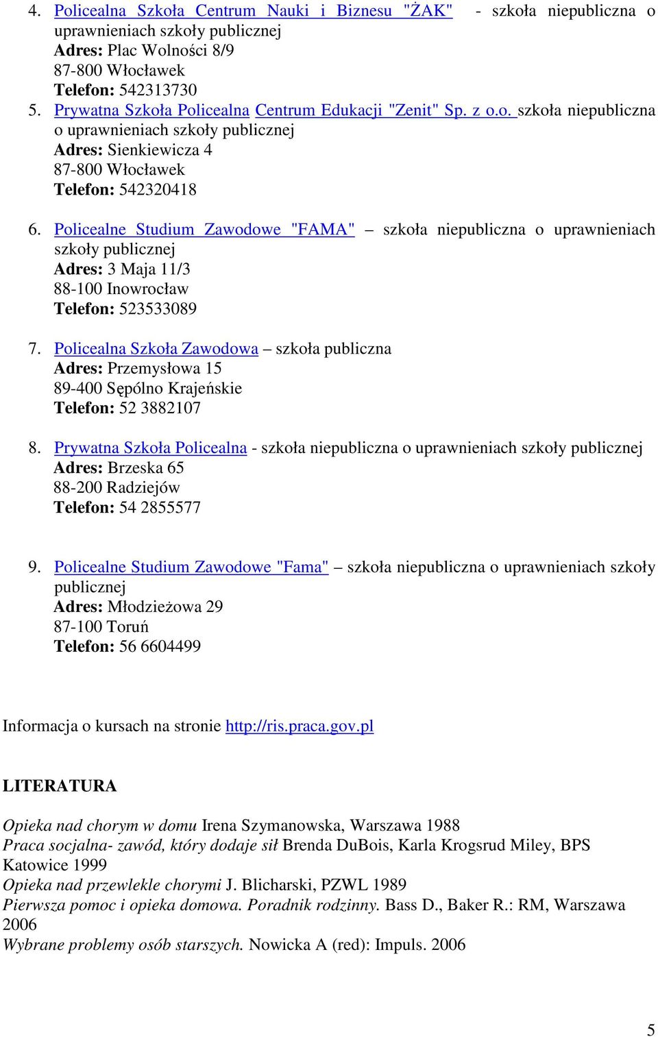 Policealne Studium Zawodowe "FAMA" szkoła niepubliczna o uprawnieniach szkoły publicznej Adres: 3 Maja 11/3 88-100 Inowrocław Telefon: 523533089 7.