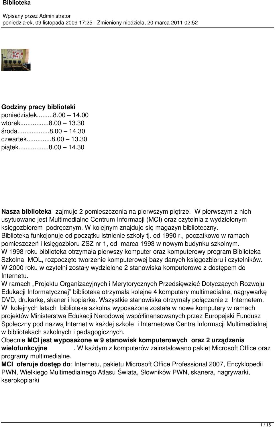 Biblioteka funkcjonuje od początku istnienie szkoły tj. od 1990 r., początkowo w ramach pomieszczeń i księgozbioru ZSZ nr 1, od marca 1993 w nowym budynku szkolnym.