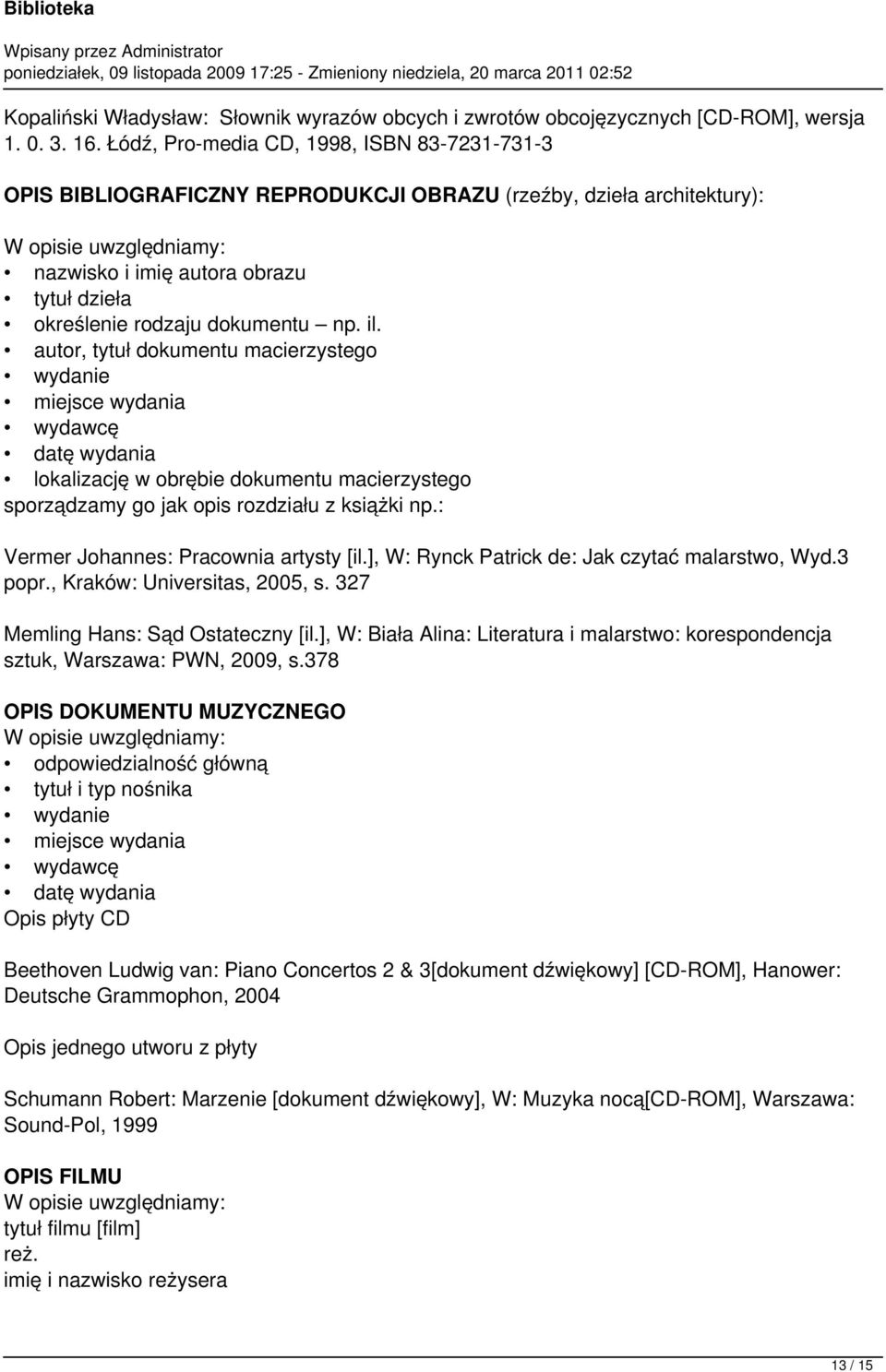 autor, tytuł dokumentu macierzystego wydanie wydawcę datę wydania lokalizację w obrębie dokumentu macierzystego sporządzamy go jak opis rozdziału z książki np.: Vermer Johannes: Pracownia artysty [il.