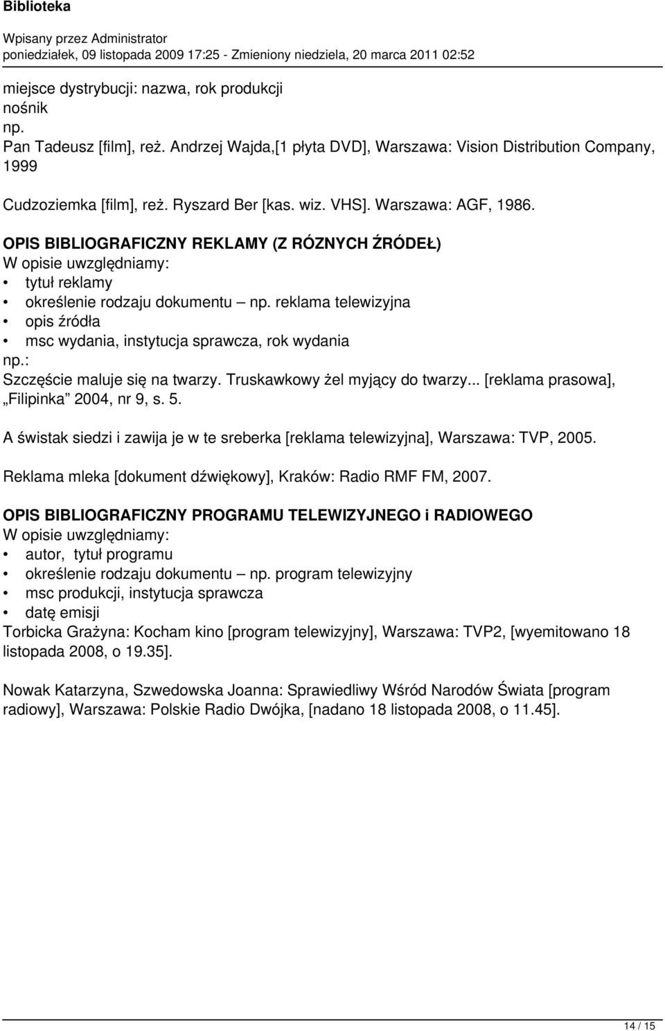 reklama telewizyjna opis źródła msc wydania, instytucja sprawcza, rok wydania np.: Szczęście maluje się na twarzy. Truskawkowy żel myjący do twarzy... [reklama prasowa], Filipinka 2004, nr 9, s. 5.