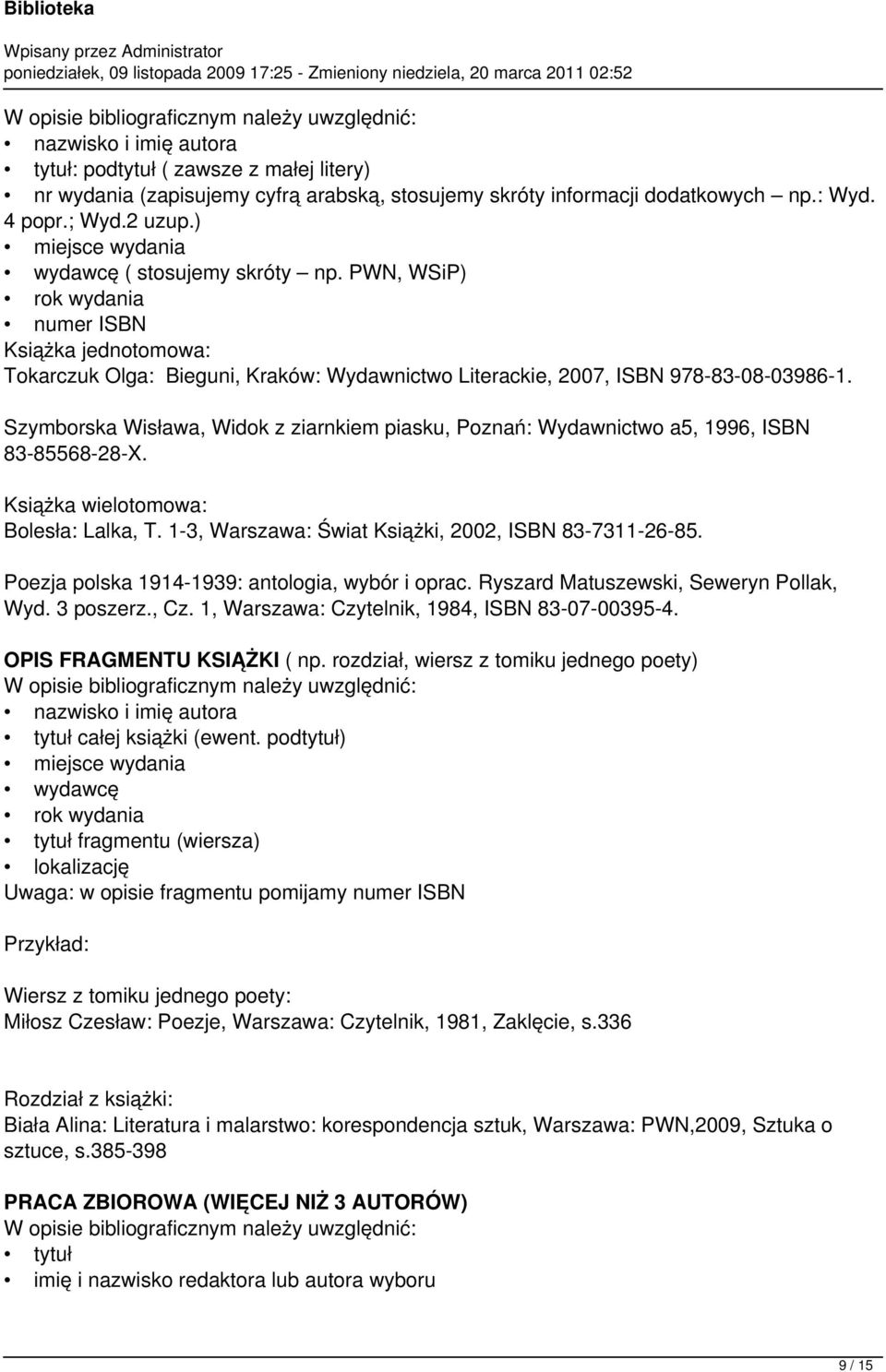 Szymborska Wisława, Widok z ziarnkiem piasku, Poznań: Wydawnictwo a5, 1996, ISBN 83-85568-28-X. Książka wielotomowa: Bolesła: Lalka, T. 1-3, Warszawa: Świat Książki, 2002, ISBN 83-7311-26-85.
