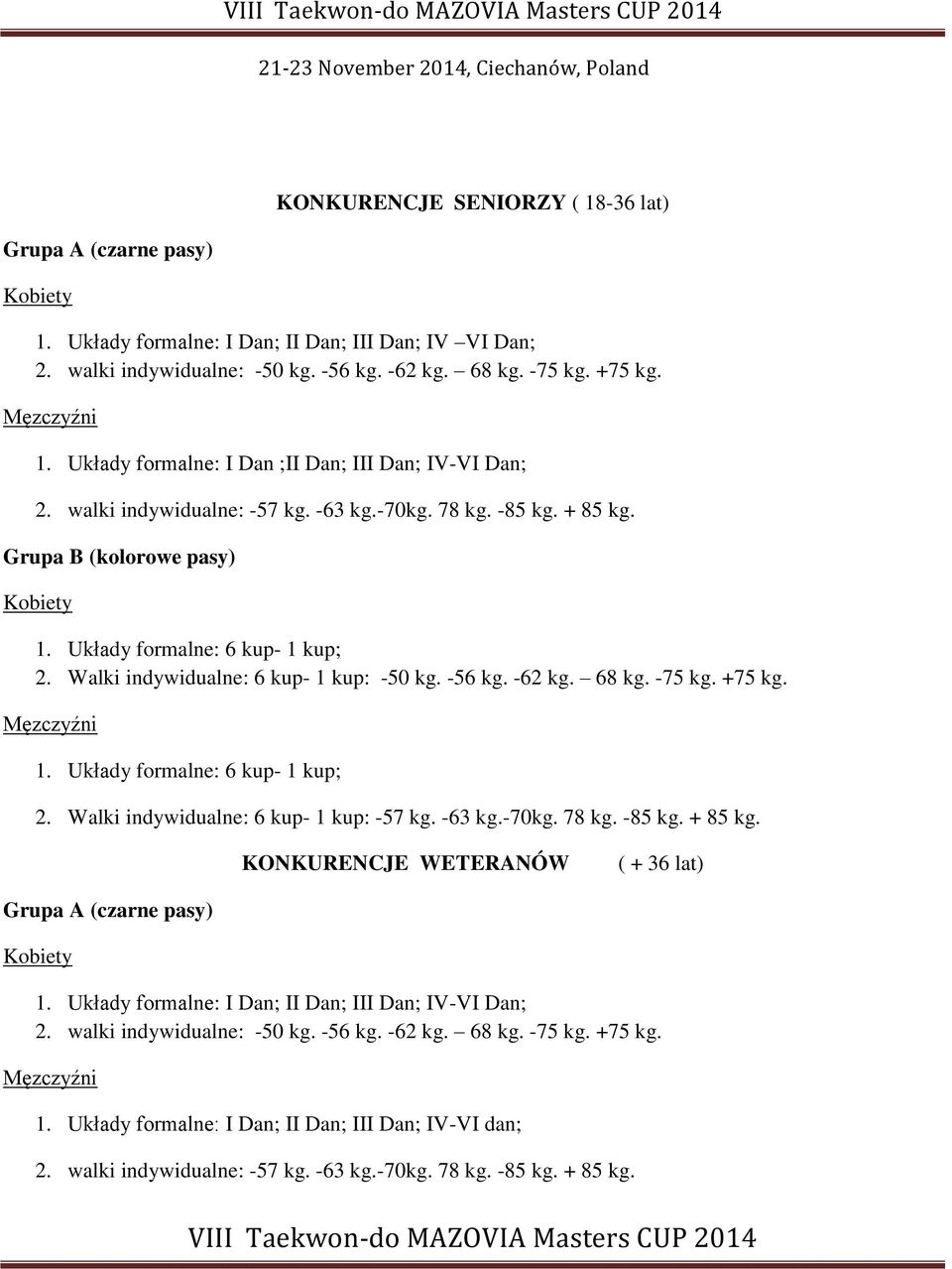 -63 kg.-70kg. 78 kg. -85 kg. + 85 kg. KONKURENCJE WETERANÓW ( + 36 lat) Grupa A (czarne pasy) 1. Układy formalne: I Dan; II Dan; III Dan; IV-VI Dan; 2. walki indywidualne: -50 kg. -56 kg. -62 kg.