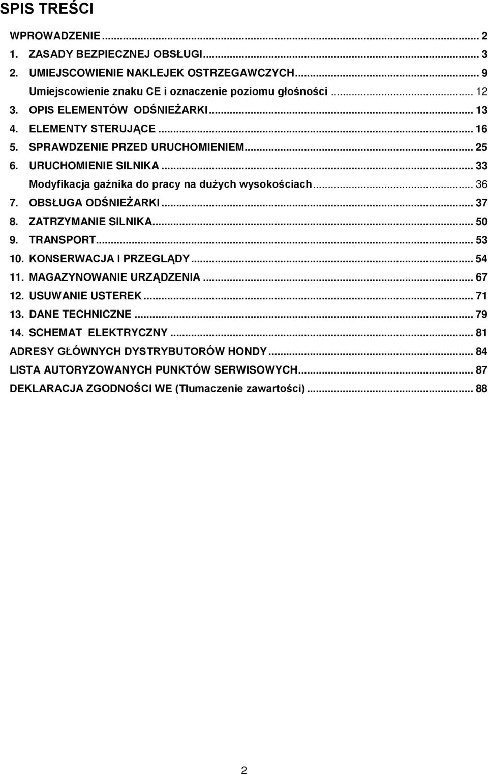 .. 36 7. OBSŁUGA ODŚNIEŻARKI... 37 8. ZATRZYMANIE SILNIKA... 50 9. TRANSPORT... 53 10. KONSERWACJA I PRZEGLĄDY... 54 11. MAGAZYNOWANIE URZĄDZENIA... 67 12. USUWANIE USTEREK... 71 13.