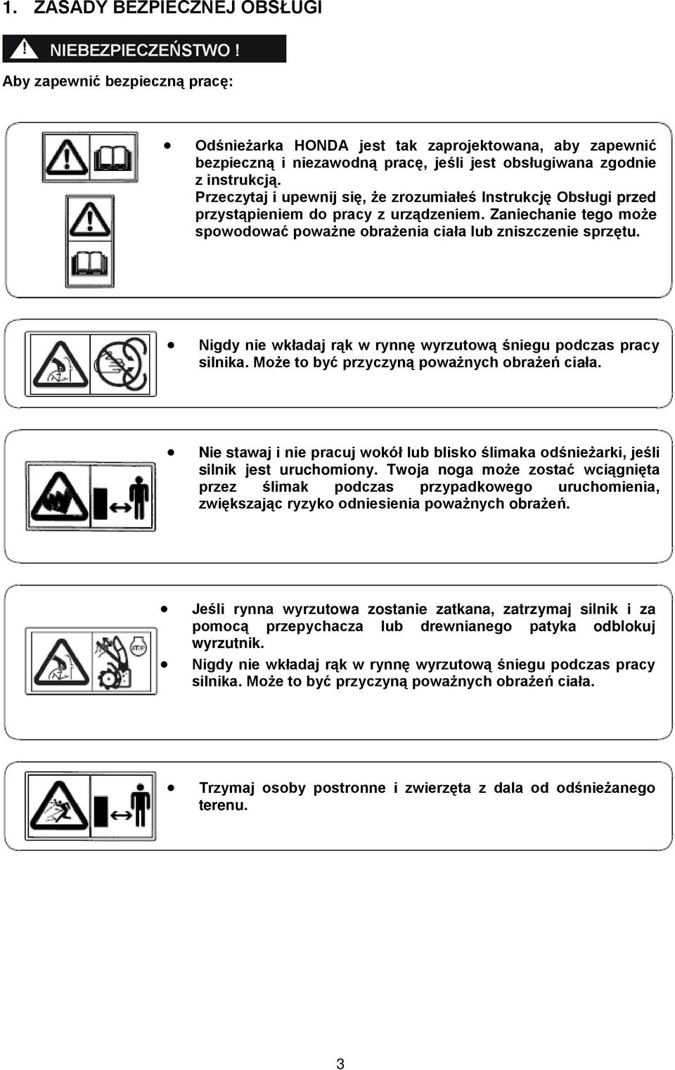 Nigdy nie wkładaj rąk w rynnę wyrzutową śniegu podczas pracy silnika. Może to być przyczyną poważnych obrażeń ciała.