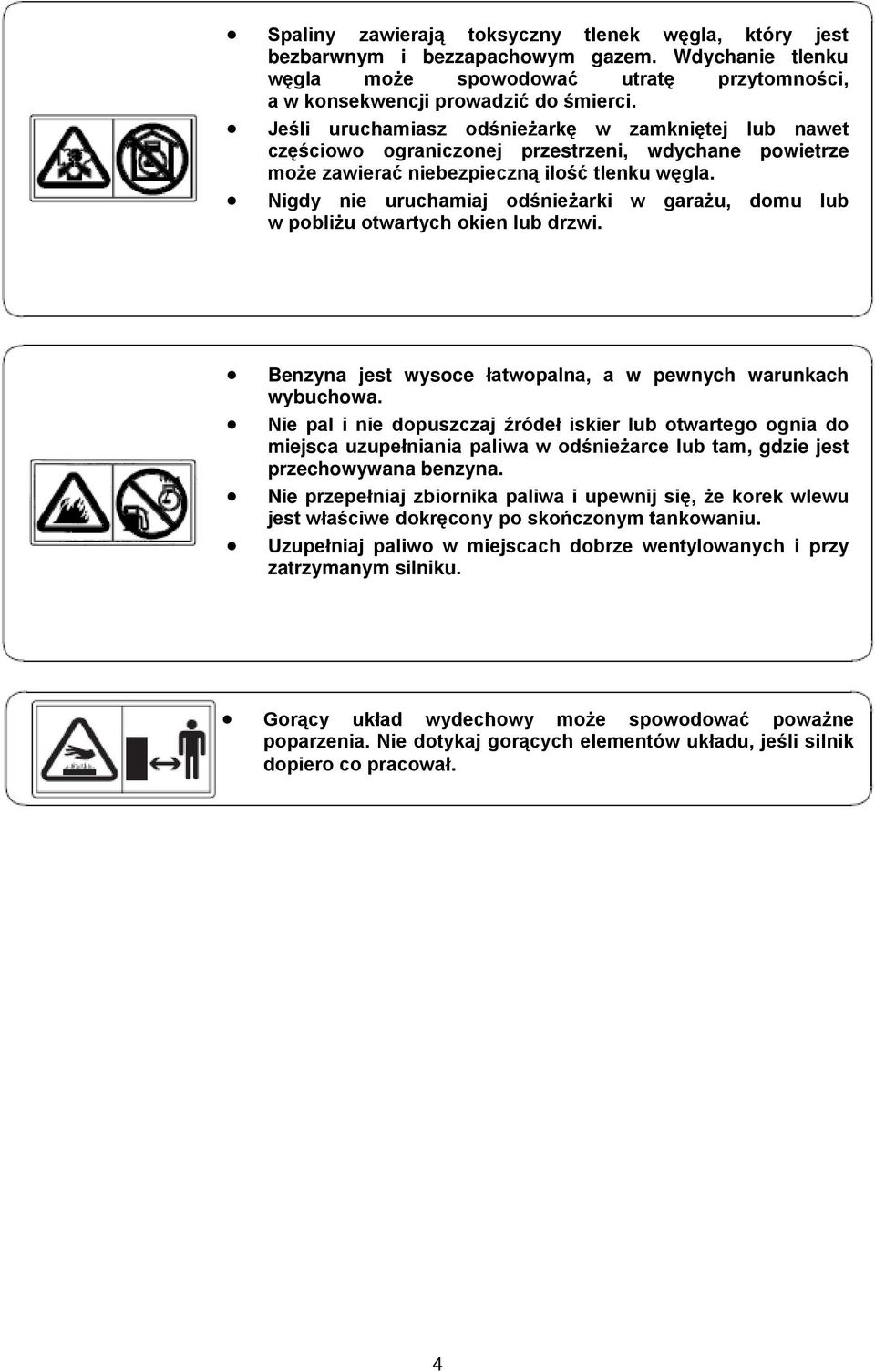 Nigdy nie uruchamiaj odśnieżarki w garażu, domu lub w pobliżu otwartych okien lub drzwi. Benzyna jest wysoce łatwopalna, a w pewnych warunkach wybuchowa.