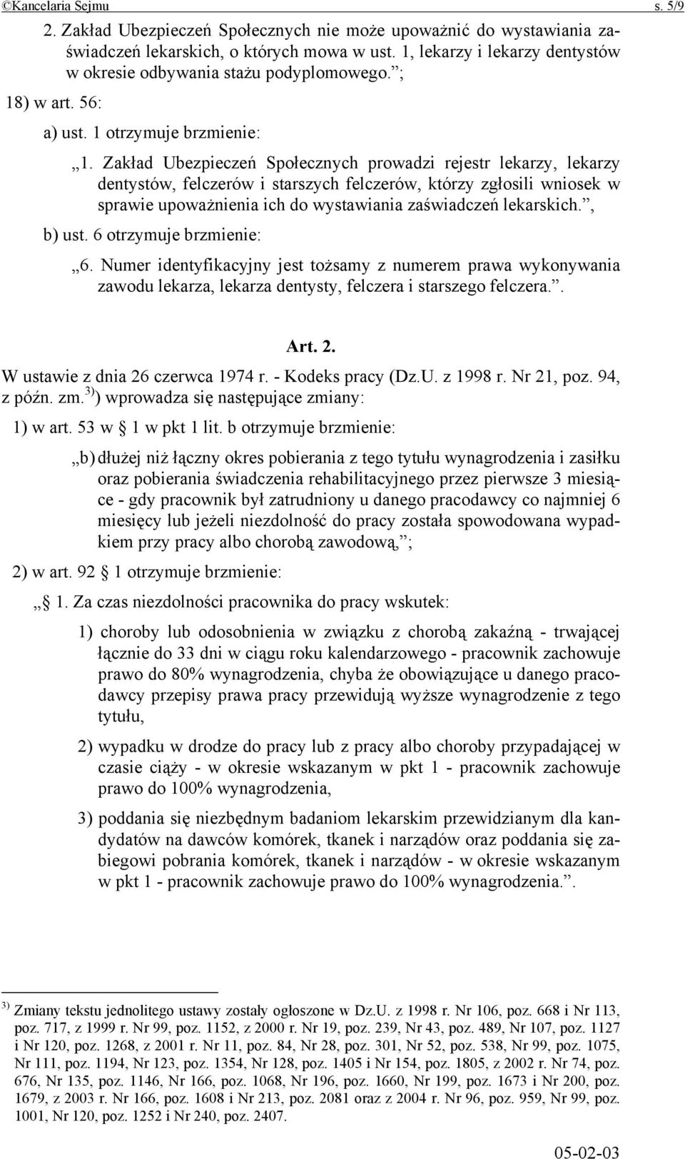 Zakład Ubezpieczeń Społecznych prowadzi rejestr lekarzy, lekarzy dentystów, felczerów i starszych felczerów, którzy zgłosili wniosek w sprawie upoważnienia ich do wystawiania zaświadczeń lekarskich.