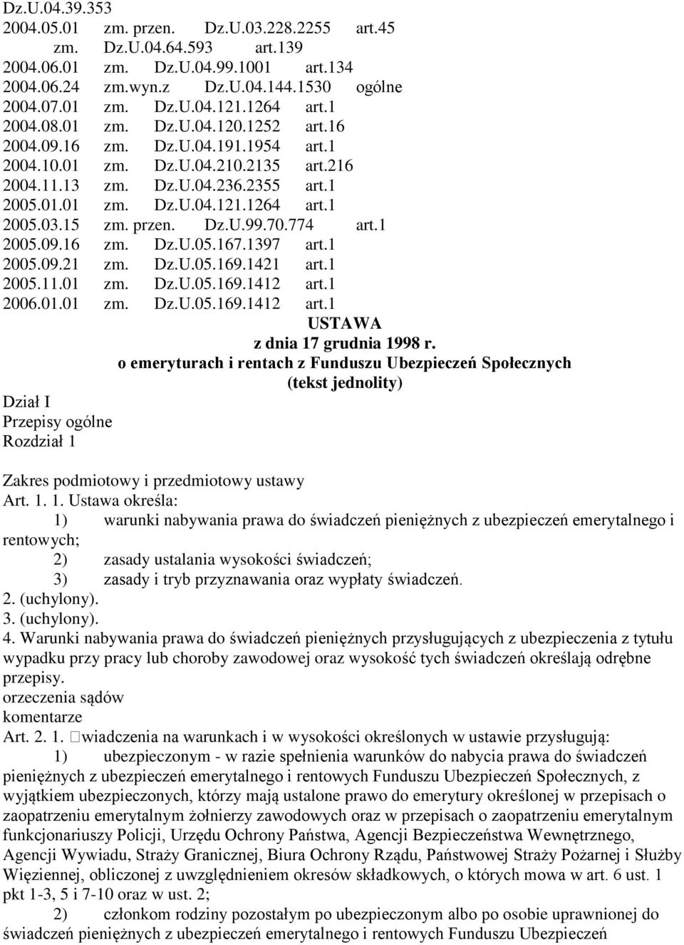 1264 art.1 2005.03.15 zm. przen. Dz.U.99.70.774 art.1 2005.09.16 zm. Dz.U.05.167.1397 art.1 2005.09.21 zm. Dz.U.05.169.1421 art.1 2005.11.01 zm. Dz.U.05.169.1412 art.1 2006.01.01 zm. Dz.U.05.169.1412 art.1 USTAWA z dnia 17 grudnia 1998 r.