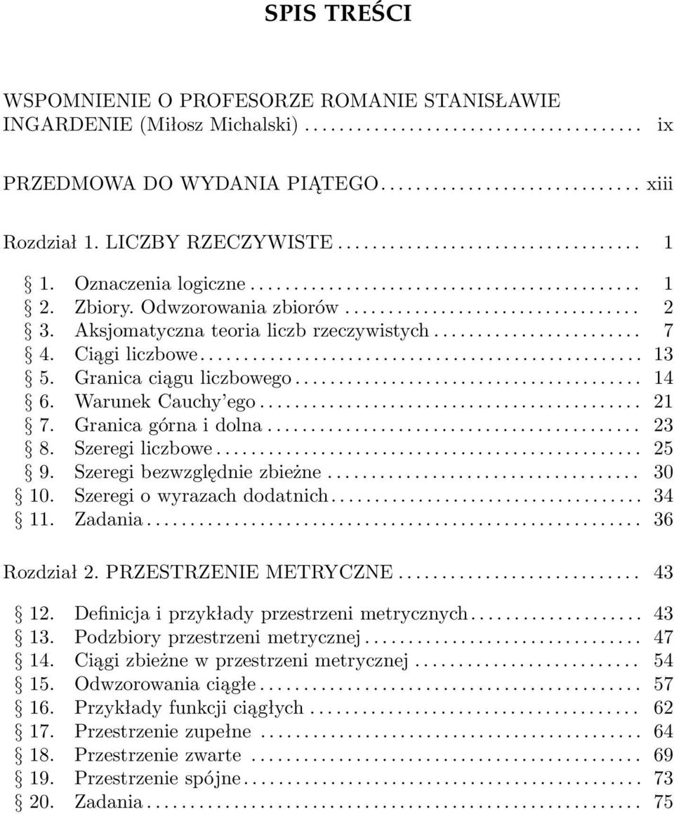 Szeregi liczbowe... 25 9. Szeregi bezwzględnie zbieżne... 30 10. Szeregi o wyrazach dodatnich... 34 11. Zadania... 36 Rozdział 2. PRZESTRZENIE METRYCZNE... 43 12.