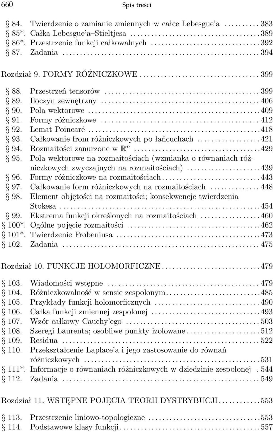 Całkowanie from różniczkowych po łańcuchach...421 94. Rozmaitości zanurzone w R n...429 95. Pola wektorowe na rozmaitościach (wzmianka o równaniach różniczkowych zwyczajnych na rozmaitościach)...439 96.