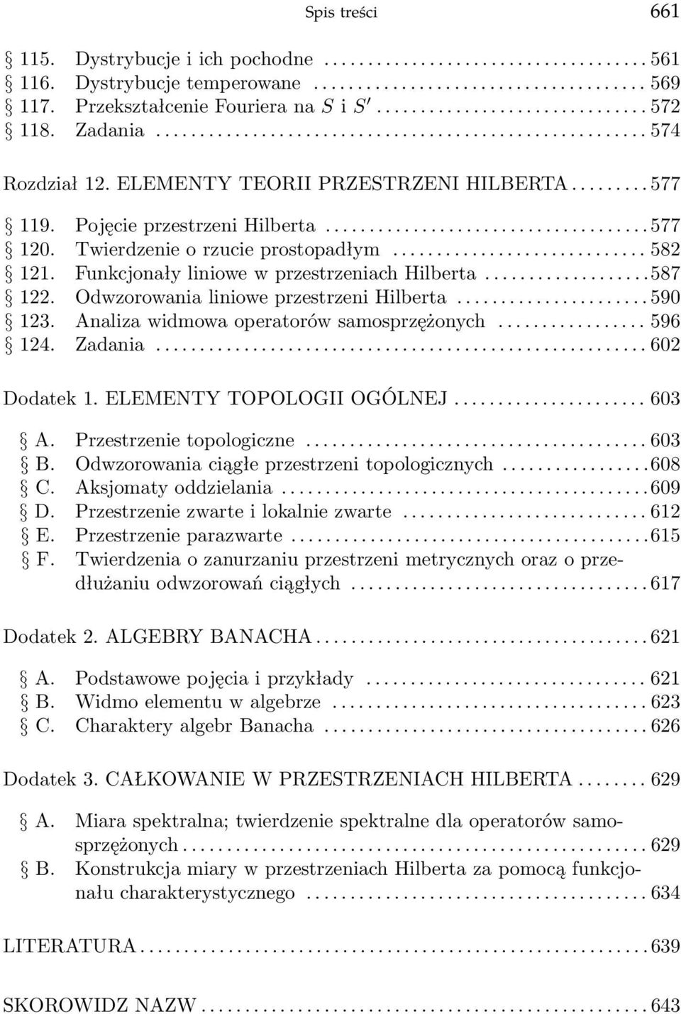 Odwzorowania liniowe przestrzeni Hilberta...590 123. Analiza widmowa operatorów samosprzężonych... 596 124. Zadania...602 Dodatek 1. ELEMENTY TOPOLOGII OGÓLNEJ... 603 A. Przestrzenie topologiczne.