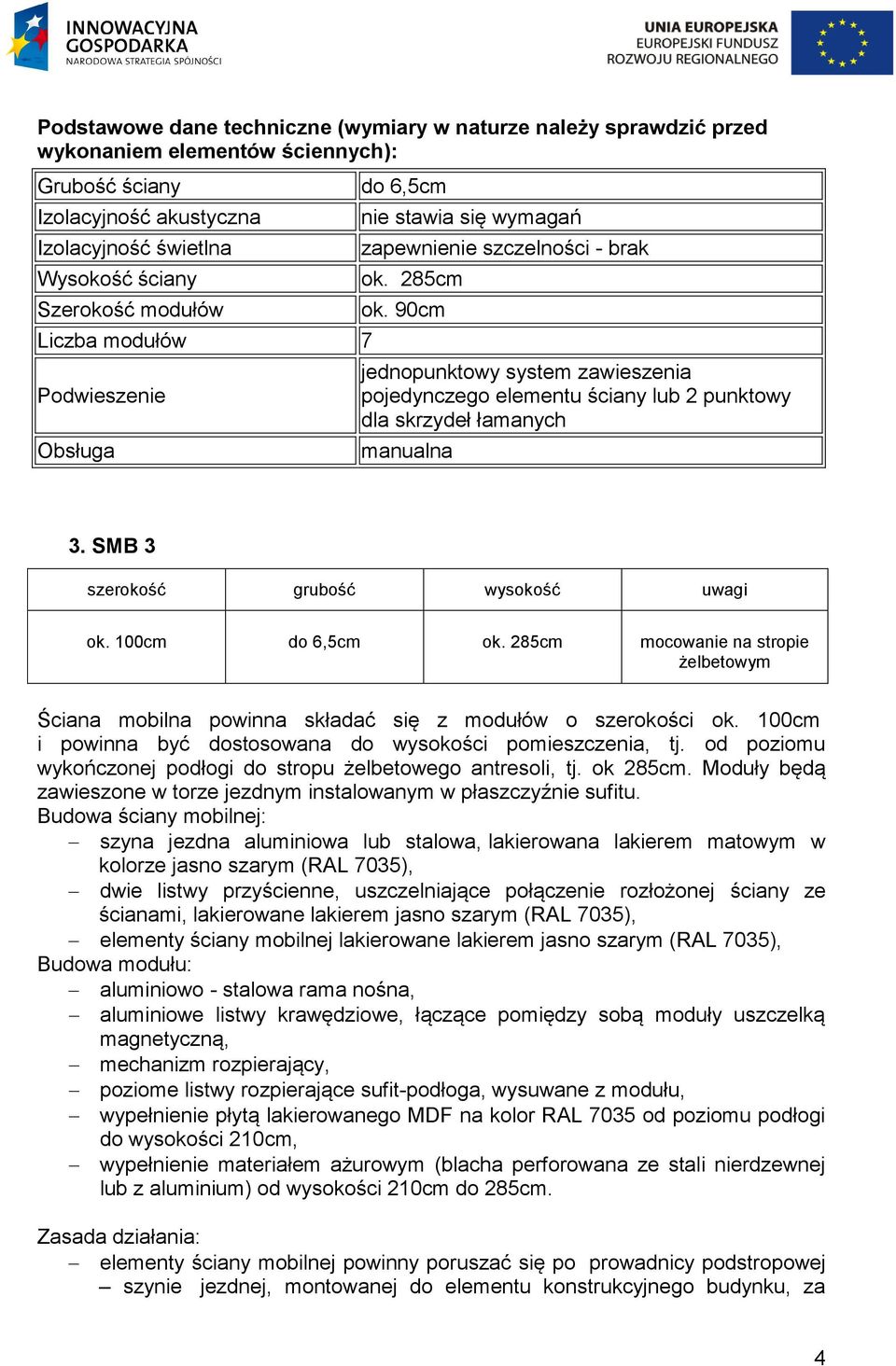 90cm jednopunktowy system zawieszenia pojedynczego elementu ściany lub 2 punktowy dla skrzydeł łamanych manualna 3. SMB 3 szerokość grubość wysokość uwagi ok. 100cm do 6,5cm ok.