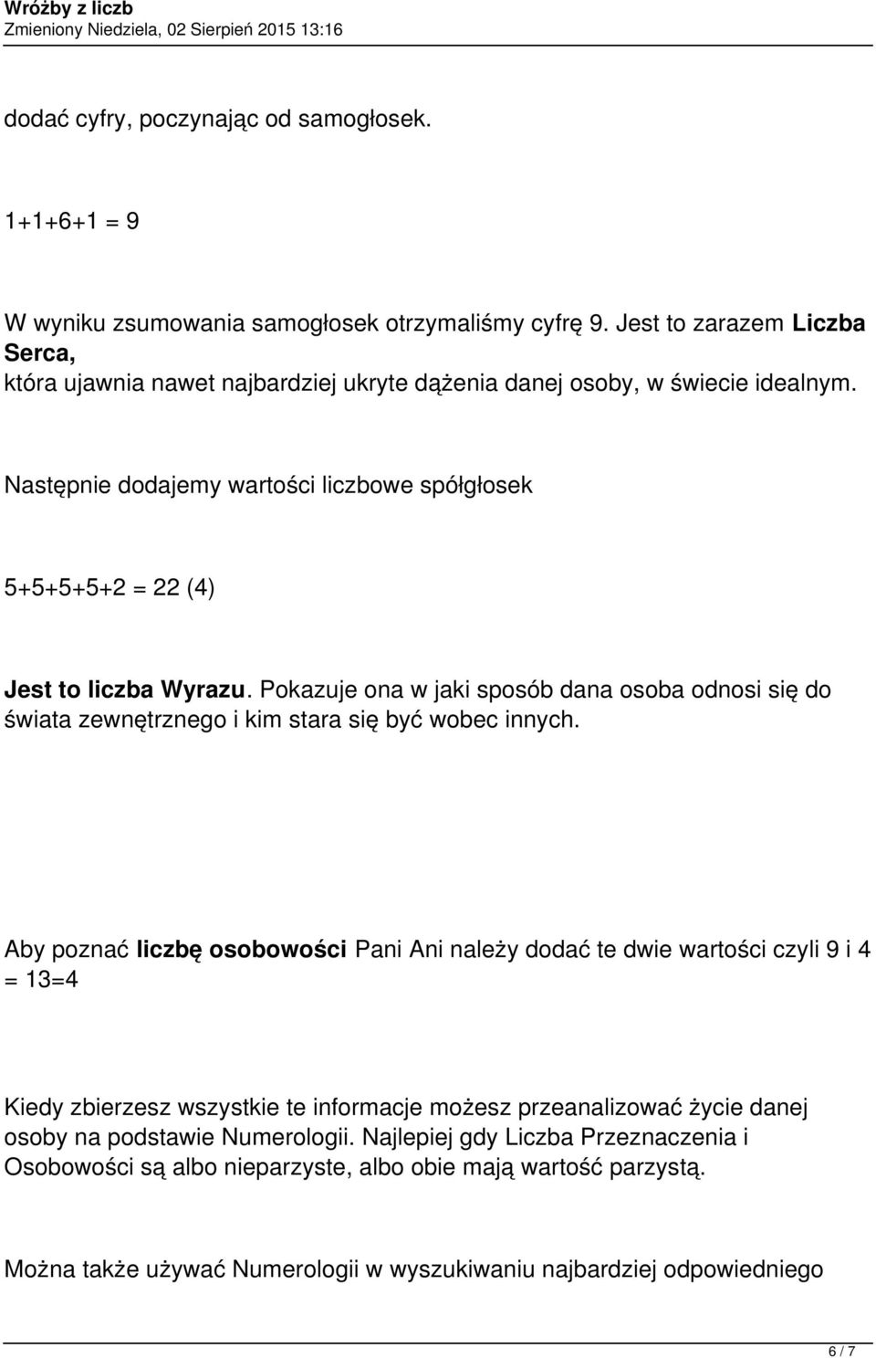 Następnie dodajemy wartości liczbowe spółgłosek 5+5+5+5+2 = 22 (4) Jest to liczba Wyrazu. Pokazuje ona w jaki sposób dana osoba odnosi się do świata zewnętrznego i kim stara się być wobec innych.