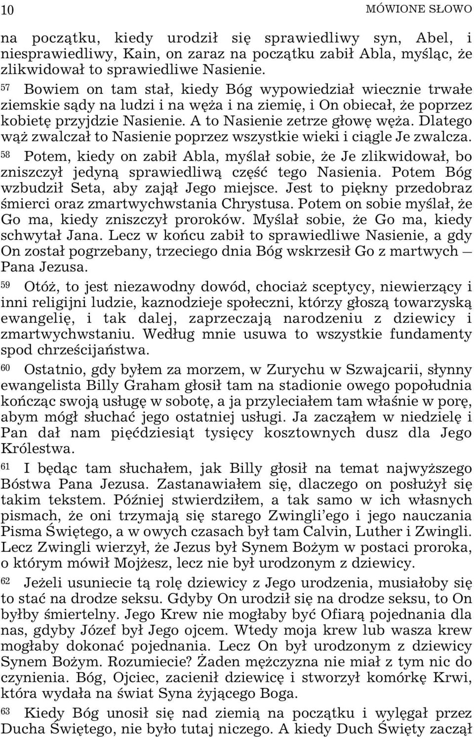 Dlatego w¹ zwalcza³ to Nasienie poprzez wszystkie wieki i ci¹gle Je zwalcza. 58 Potem, kiedy on zabi³ Abla, myœla³ sobie, e Je zlikwidowa³, bo zniszczy³ jedyn¹ sprawiedliw¹ czêœæ tego Nasienia.