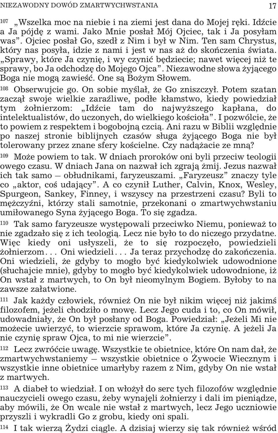 Sprawy, które Ja czyniê, i wy czyniæ bêdziecie; nawet wiêcej ni te sprawy, bo Ja odchodzê do Mojego Ojca. Niezawodne s³owa yj¹cego Boga nie mog¹ zawieœæ. One s¹ Bo ym S³owem. 108 Obserwujcie go.