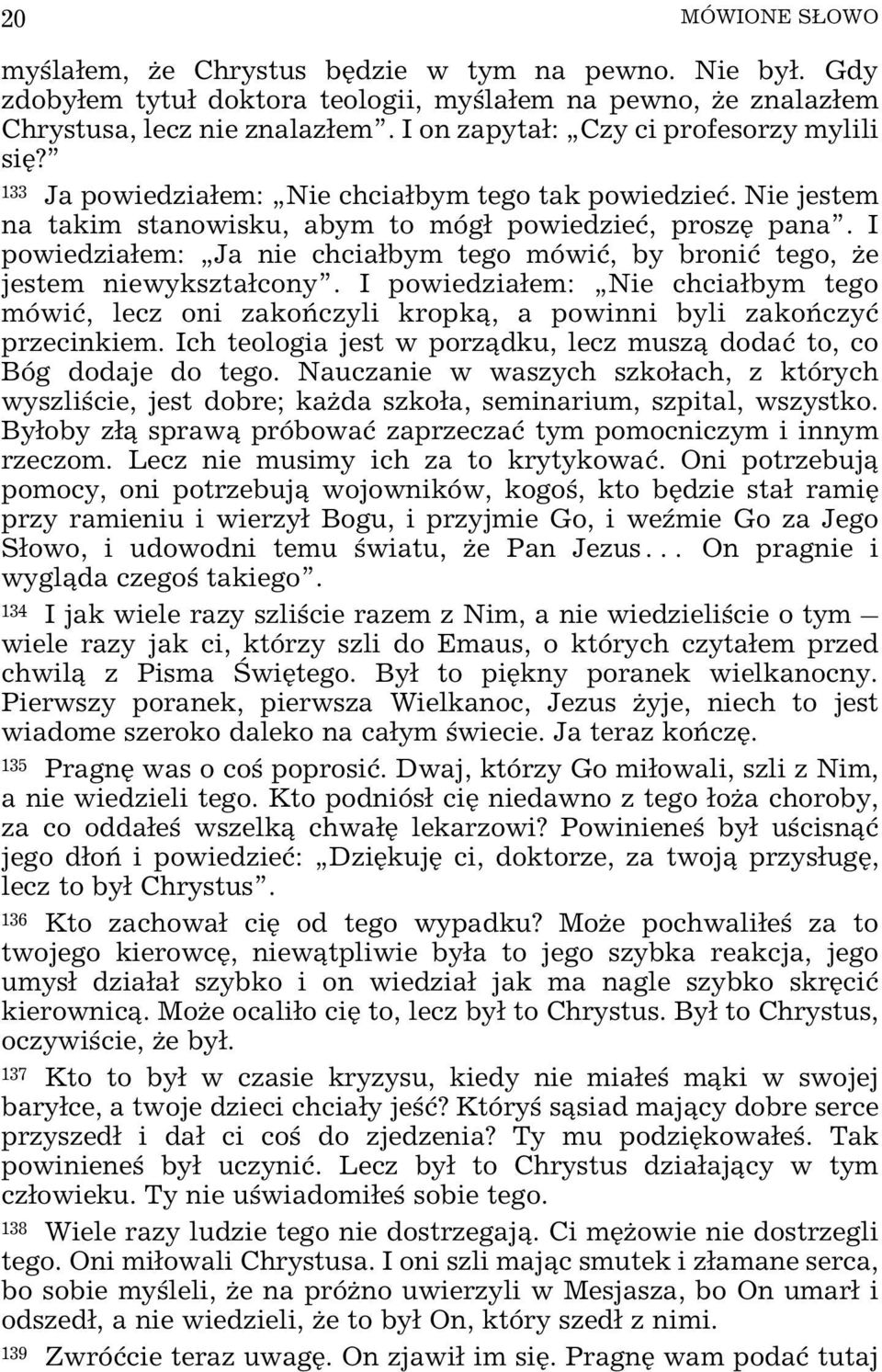 I powiedzia³em: Ja nie chcia³bym tego mówiæ, by broniæ tego, e jestem niewykszta³cony. I powiedzia³em: Nie chcia³bym tego mówiæ, lecz oni zakoñczyli kropk¹, a powinni byli zakoñczyæ przecinkiem.