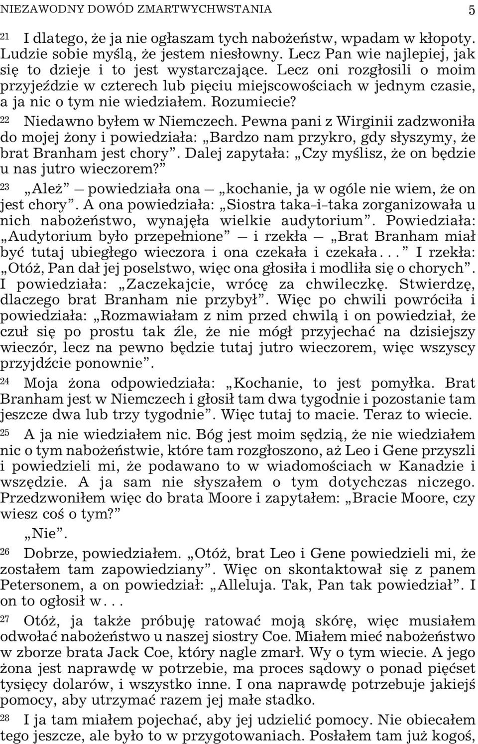 Rozumiecie? 22 Niedawno by³em w Niemczech. Pewna pani z Wirginii zadzwoni³a do mojej ony i powiedzia³a: Bardzo nam przykro, gdy s³yszymy, e brat Branham jest chory.