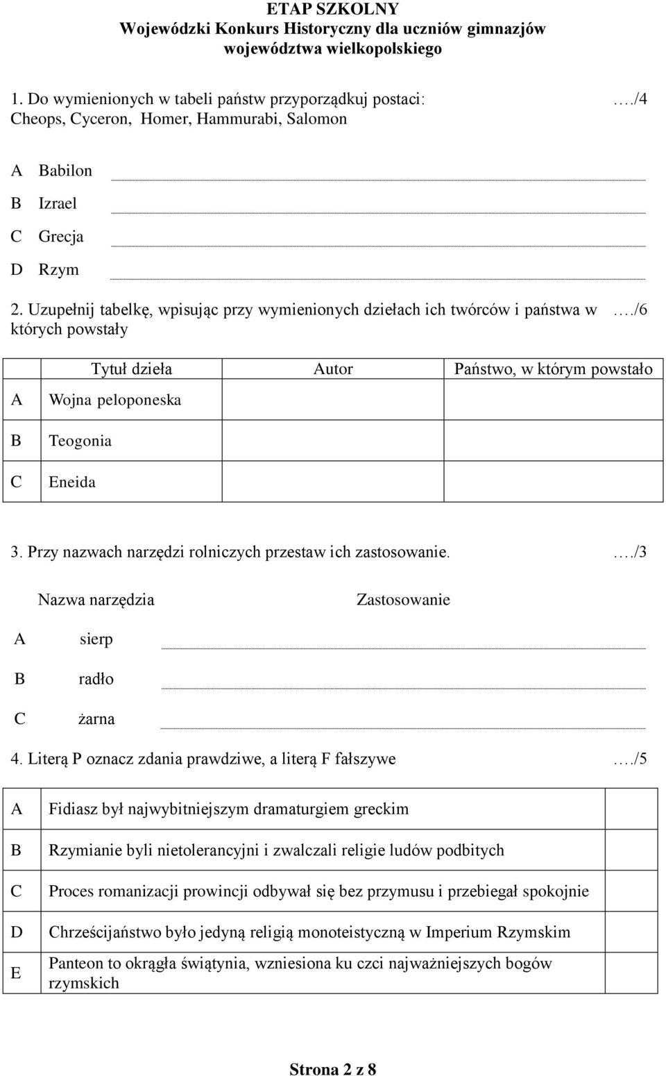 Przy nazwach narzędzi rolniczych przestaw ich zastosowanie../3 Nazwa narzędzia Zastosowanie sierp radło żarna 4. Literą P oznacz zdania prawdziwe, a literą F fałszywe.