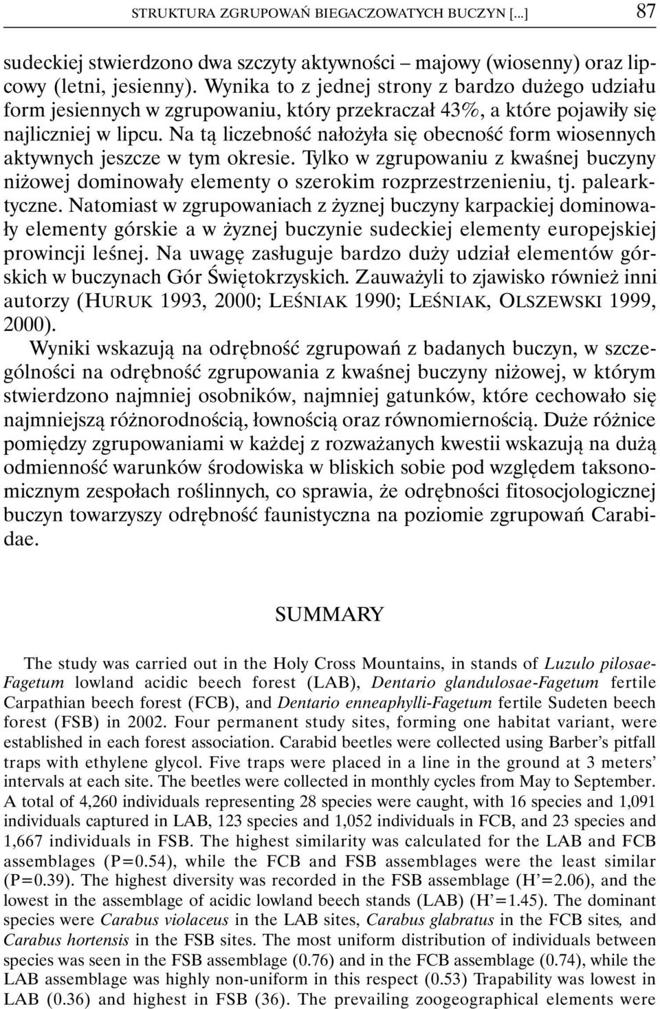 Na tą liczebność nałożyła się obecność form wiosennych aktywnych jeszcze w tym okresie. Tylko w zgrupowaniu z kwaśnej buczyny niżowej dominowały elementy o szerokim rozprzestrzenieniu, tj.