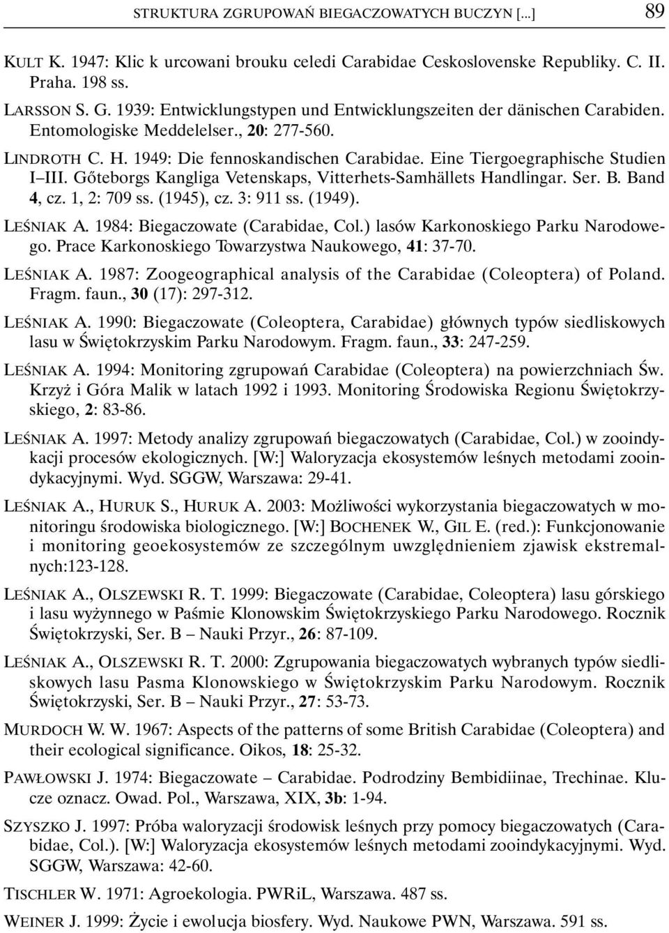 Eine Tiergoegraphische Studien I III. Gőteborgs Kangliga Vetenskaps, Vitterhets-Samhällets Handlingar. Ser. B. Band 4, cz. 1, 2: 709 ss. (1945), cz. 3: 911 ss. (1949). LEŚNIAK A.