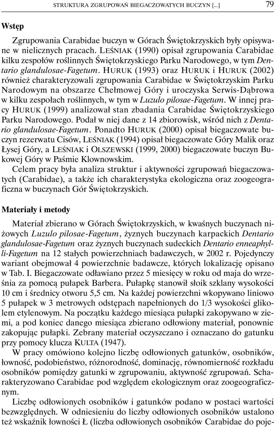 HURUK (1993) oraz HURUK i HURUK (2002) również charakteryzowali zgrupowania Carabidae w Świętokrzyskim Parku Narodowym na obszarze Chełmowej Góry i uroczyska Serwis-Dąbrowa w kilku zespołach