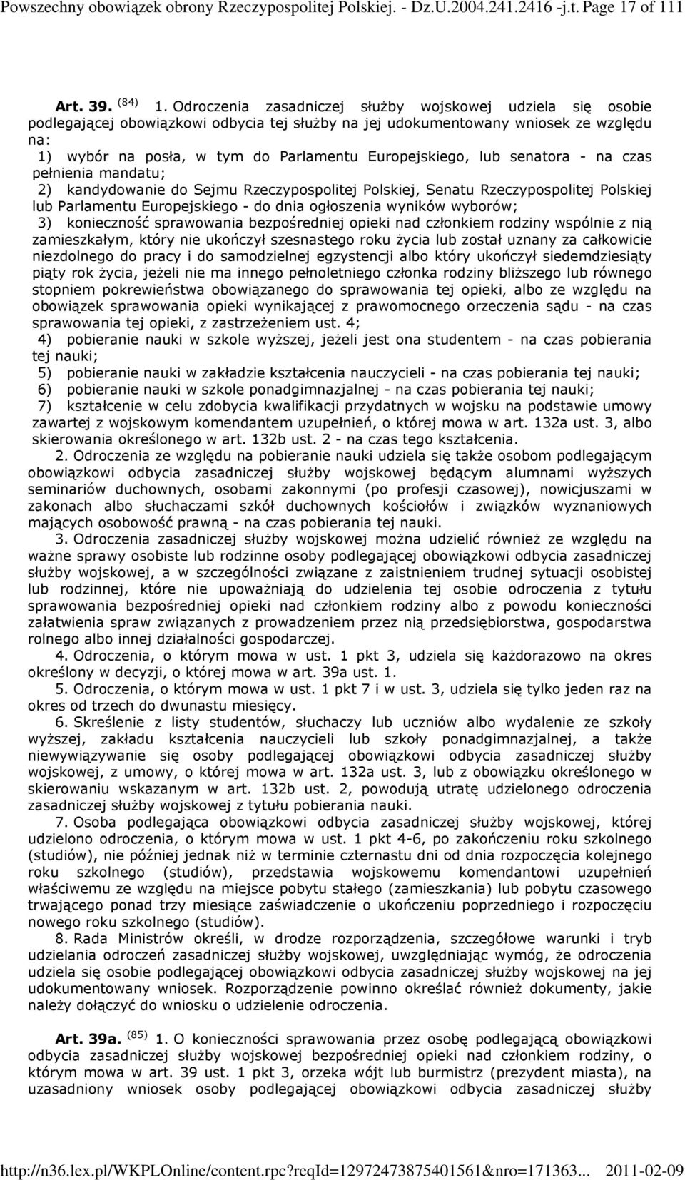 Europejskiego, lub senatora - na czas pełnienia mandatu; 2) kandydowanie do Sejmu Rzeczypospolitej Polskiej, Senatu Rzeczypospolitej Polskiej lub Parlamentu Europejskiego - do dnia ogłoszenia wyników