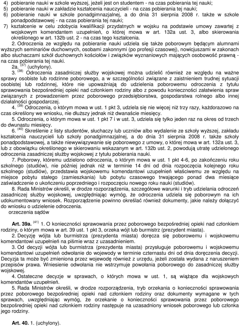 take w szkole ponadpodstawowej - na czas pobierania tej nauki; 7) kształcenie w celu zdobycia kwalifikacji przydatnych w wojsku na podstawie umowy zawartej z wojskowym komendantem uzupełnie, o której