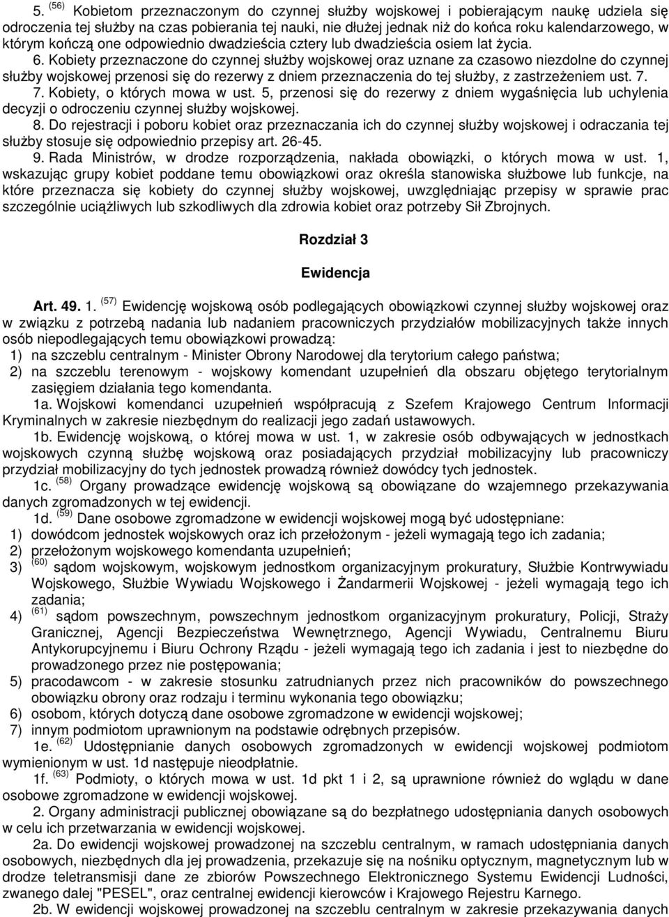 Kobiety przeznaczone do czynnej słuby wojskowej oraz uznane za czasowo niezdolne do czynnej słuby wojskowej przenosi si do rezerwy z dniem przeznaczenia do tej słuby, z zastrzeeniem ust. 7.