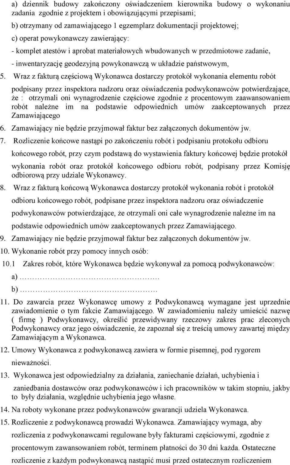 Wraz z fakturą częściową Wykonawca dostarczy protokół wykonania elementu robót podpisany przez inspektora nadzoru oraz oświadczenia podwykonawców potwierdzające, że : otrzymali oni wynagrodzenie