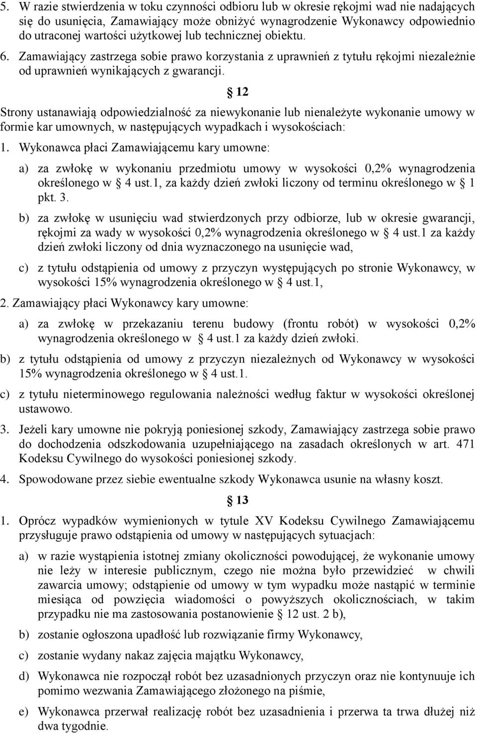 12 Strony ustanawiają odpowiedzialność za niewykonanie lub nienależyte wykonanie umowy w formie kar umownych, w następujących wypadkach i wysokościach: 1.