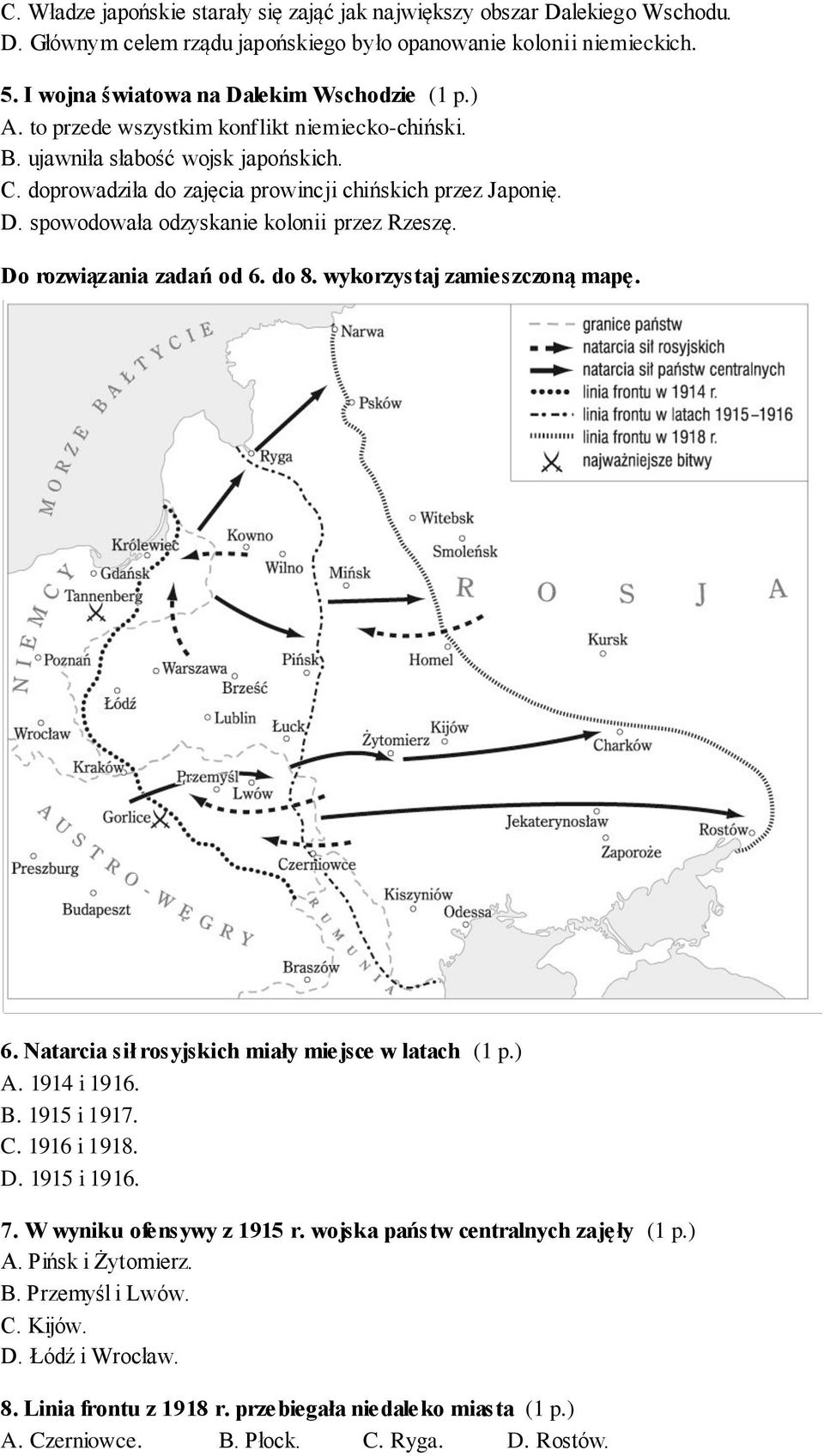 Do rozwiązania zadań od 6. do 8. wykorzystaj zamieszczoną mapę. 6. Natarcia sił rosyjskich miały miejsce w latach (1 p.) A. 1914 i 1916. B. 1915 i 1917. C. 1916 i 1918. D. 1915 i 1916. 7.