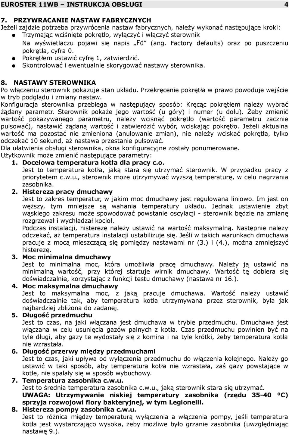 pojawi się napis Fd (ang. Factory defaults) oraz po puszczeniu pokrętła, cyfra 0. Pokrętłem ustawić cyfrę 1, zatwierdzić. Skontrolować i ewentualnie skorygować nastawy sterownika. 8.