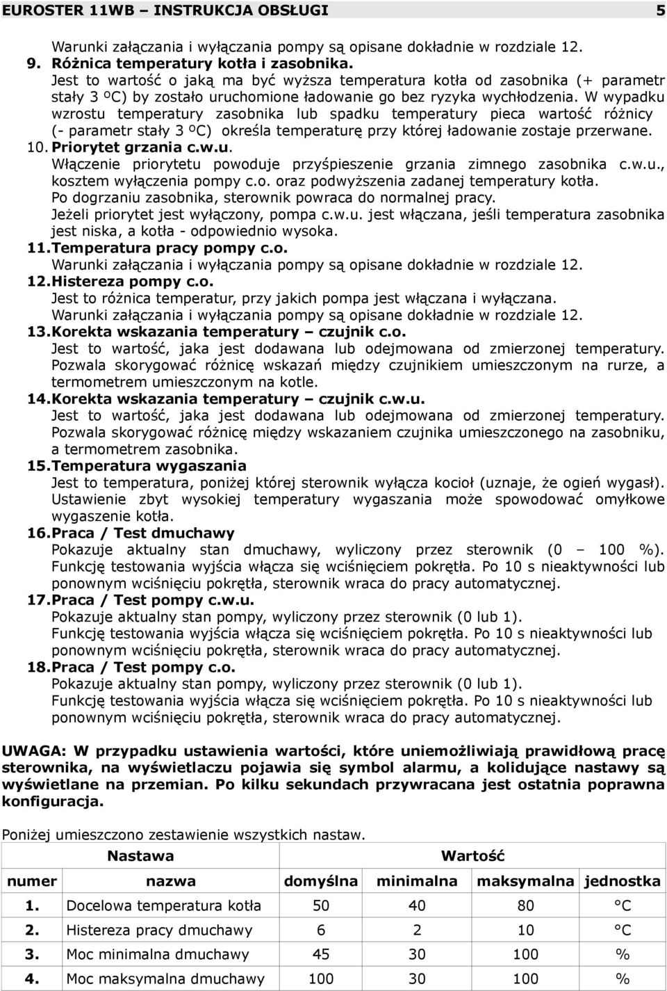 W wypadku wzrostu temperatury zasobnika lub spadku temperatury pieca wartość różnicy (- parametr stały 3 ºC) określa temperaturę przy której ładowanie zostaje przerwane. 10. Priorytet grzania c.w.u. Włączenie priorytetu powoduje przyśpieszenie grzania zimnego zasobnika c.