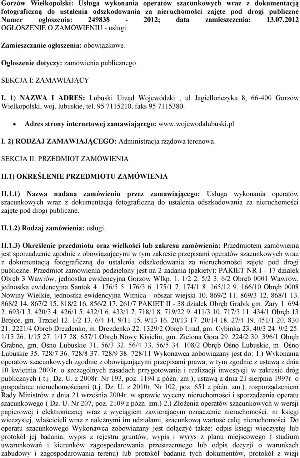 1) NAZWA I ADRES: Lubuski Urząd Wojewódzki, ul Jagiellończyka 8, 66-400 Gorzów Wielkopolski, woj. lubuskie, tel. 95 7115210, faks 95 7115380. Adres strony internetowej zamawiającego: www.