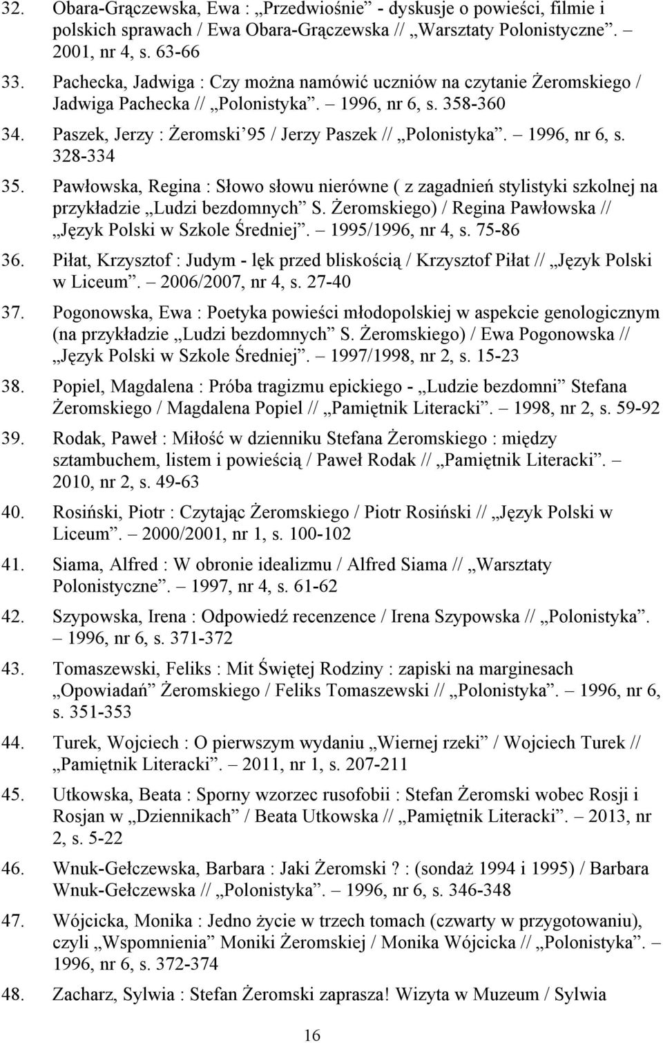 1996, nr 6, s. 328-334 35. Pawłowska, Regina : Słowo słowu nierówne ( z zagadnień stylistyki szkolnej na przykładzie Ludzi bezdomnych S.