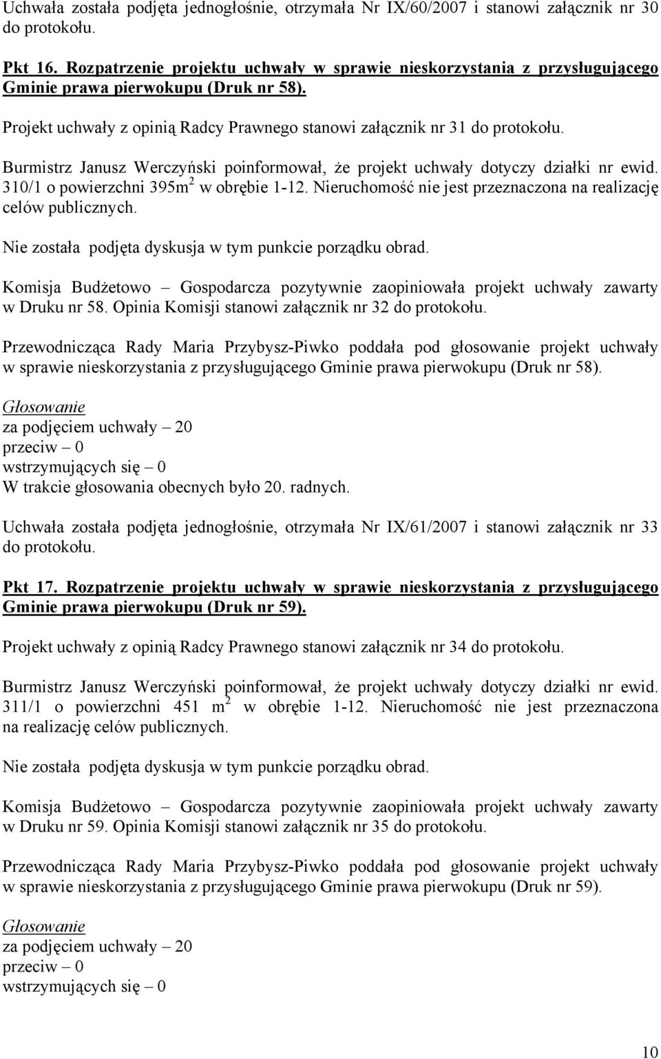 Burmistrz Janusz Werczyński poinformował, że projekt uchwały dotyczy działki nr ewid. 310/1 o powierzchni 395m 2 w obrębie 1-12. Nieruchomość nie jest przeznaczona na realizację celów publicznych.