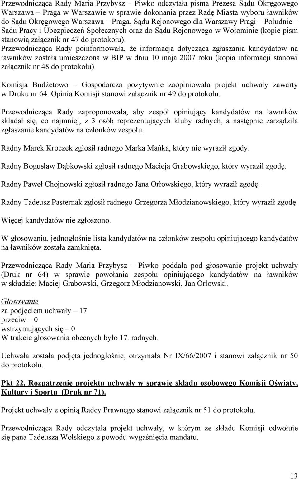 Przewodnicząca Rady poinformowała, że informacja dotycząca zgłaszania kandydatów na ławników została umieszczona w BIP w dniu 10 maja 2007 roku (kopia informacji stanowi załącznik nr 48 do protokołu).