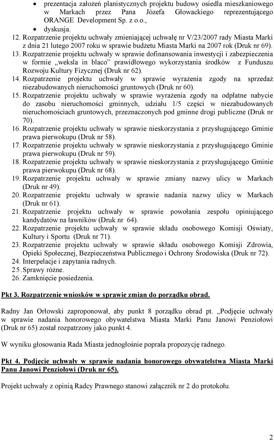 Rozpatrzenie projektu uchwały w sprawie dofinansowania inwestycji i zabezpieczenia w formie weksla in blaco prawidłowego wykorzystania środków z Funduszu Rozwoju Kultury Fizycznej (Druk nr 62). 14.