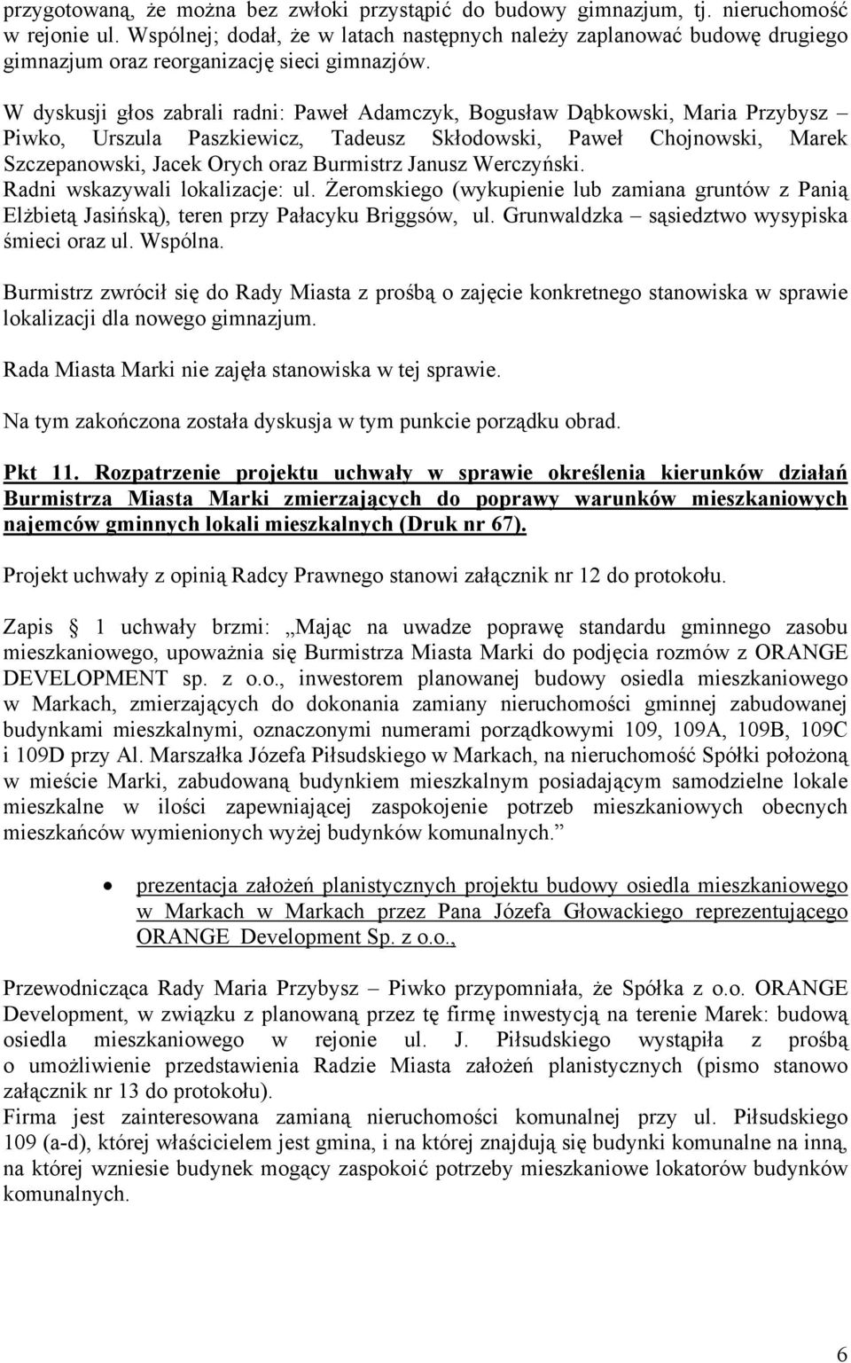 W dyskusji głos zabrali radni: Paweł Adamczyk, Bogusław Dąbkowski, Maria Przybysz Piwko, Urszula Paszkiewicz, Tadeusz Skłodowski, Paweł Chojnowski, Marek Szczepanowski, Jacek Orych oraz Burmistrz