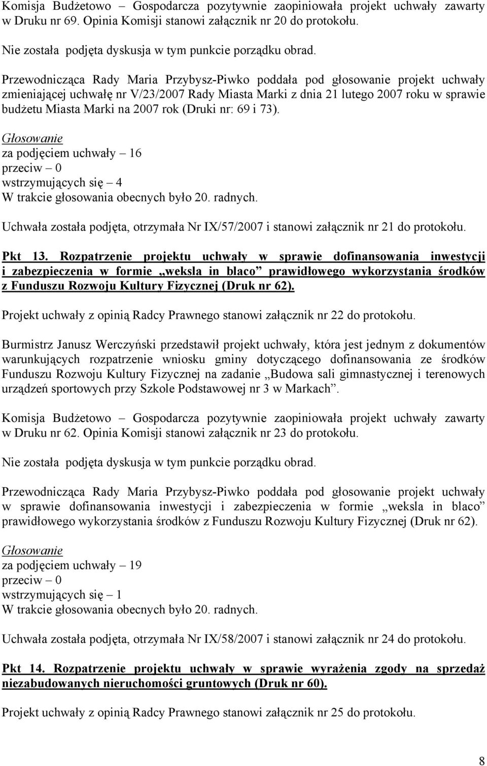 Przewodnicząca Rady Maria Przybysz-Piwko poddała pod głosowanie projekt uchwały zmieniającej uchwałę nr V/23/2007 Rady Miasta Marki z dnia 21 lutego 2007 roku w sprawie budżetu Miasta Marki na 2007