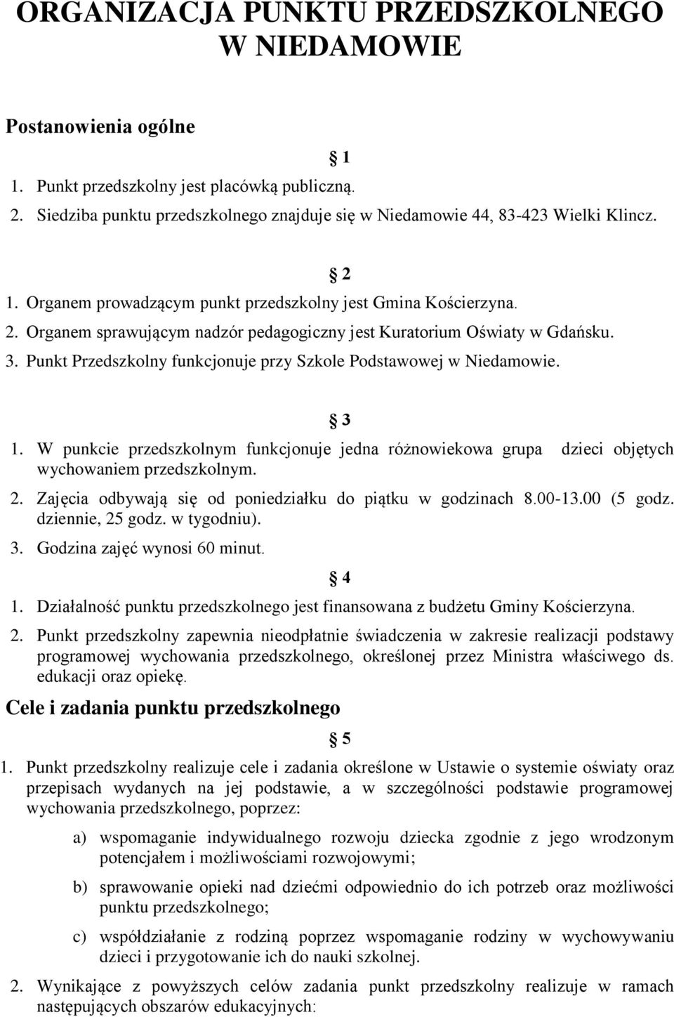 3. Punkt Przedszkolny funkcjonuje przy Szkole Podstawowej w Niedamowie. 3 1. W punkcie przedszkolnym funkcjonuje jedna różnowiekowa grupa dzieci objętych wychowaniem przedszkolnym. 2.