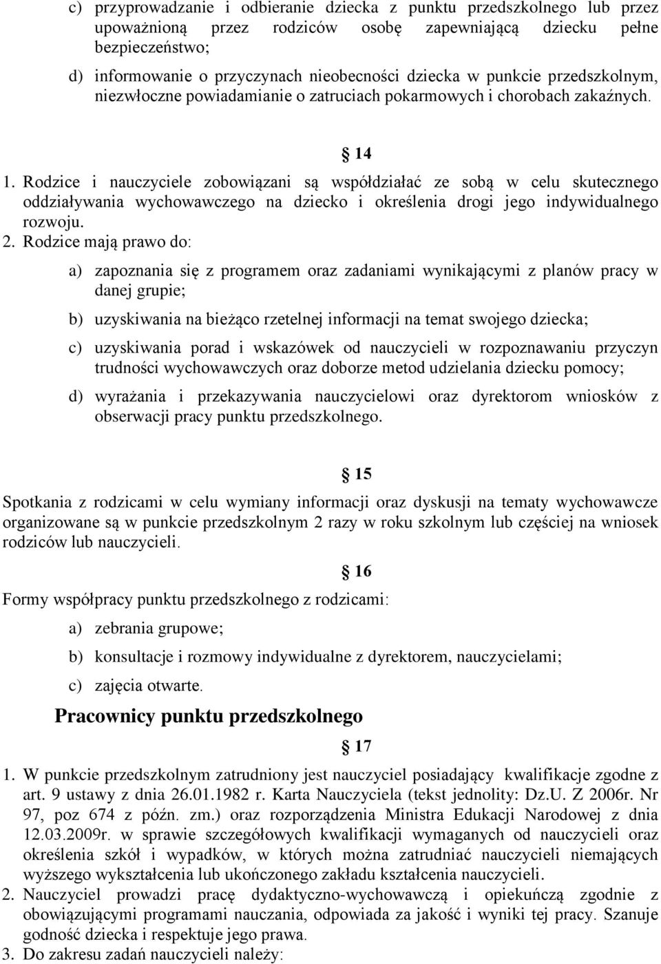 Rodzice i nauczyciele zobowiązani są współdziałać ze sobą w celu skutecznego oddziaływania wychowawczego na dziecko i określenia drogi jego indywidualnego rozwoju. 2.