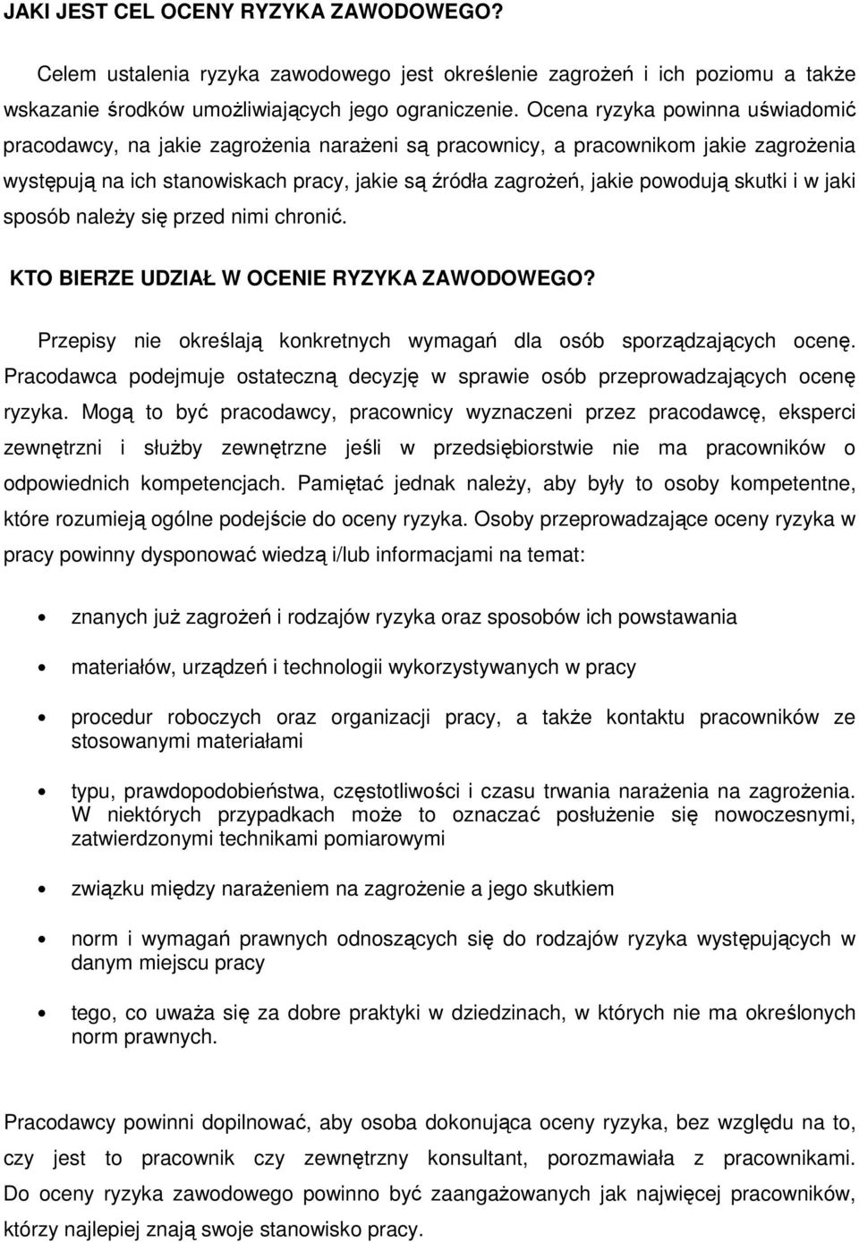 skutki i w jaki sposób naleŝy się przed nimi chronić. KTO BIERZE UDZIAŁ W OCENIE RYZYKA ZAWODOWEGO? Przepisy nie określają konkretnych wymagań dla osób sporządzających ocenę.