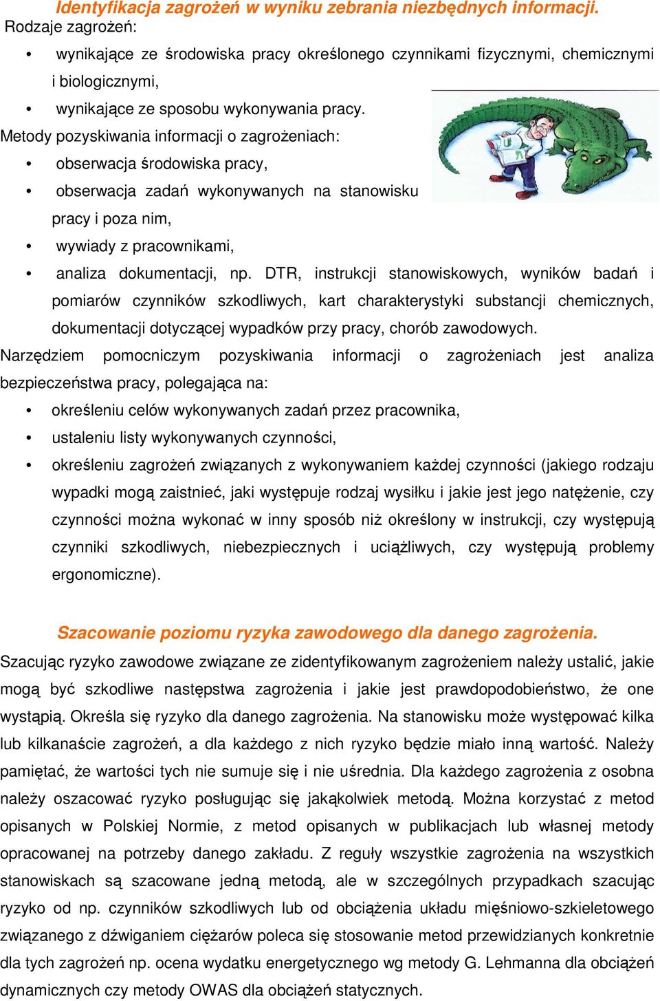 Metody pozyskiwania informacji o zagroŝeniach: obserwacja środowiska pracy, obserwacja zadań wykonywanych na stanowisku pracy i poza nim, wywiady z pracownikami, analiza dokumentacji, np.