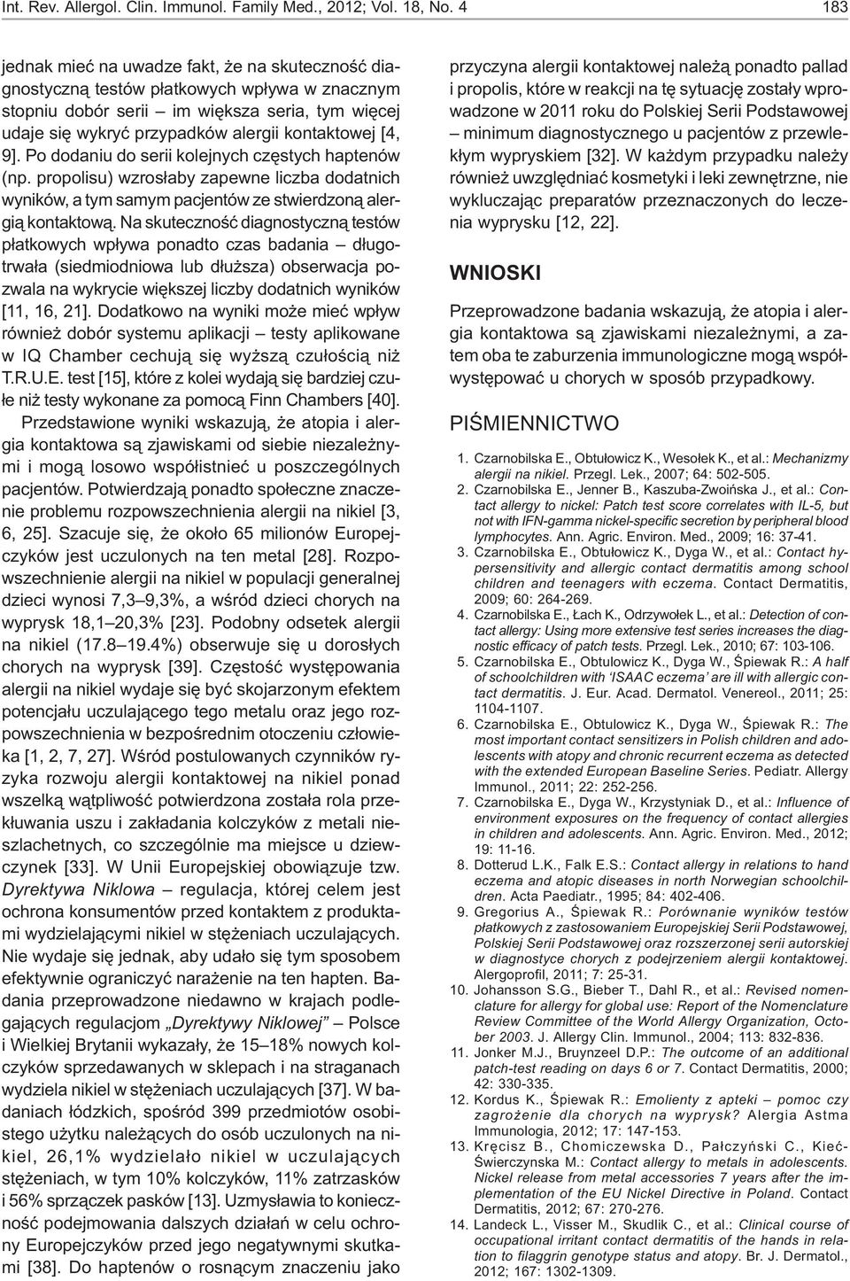 [4, 9]. Po dodaniu do serii kolejnych częstych haptenów (np. propolisu) wzrosłaby zapewne liczba dodatnich wyników, a tym samym pacjentów ze stwierdzoną alergią kontaktową.