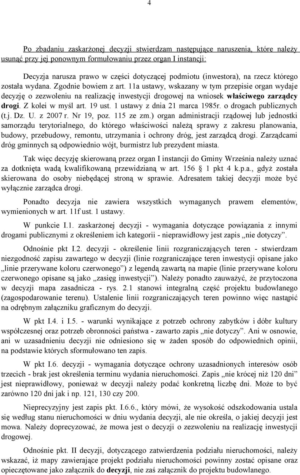 11a ustawy, wskazany w tym przepisie organ wydaje decyzję o zezwoleniu na realizację inwestycji drogowej na wniosek właściwego zarządcy drogi. Z kolei w myśl art. 19 ust.