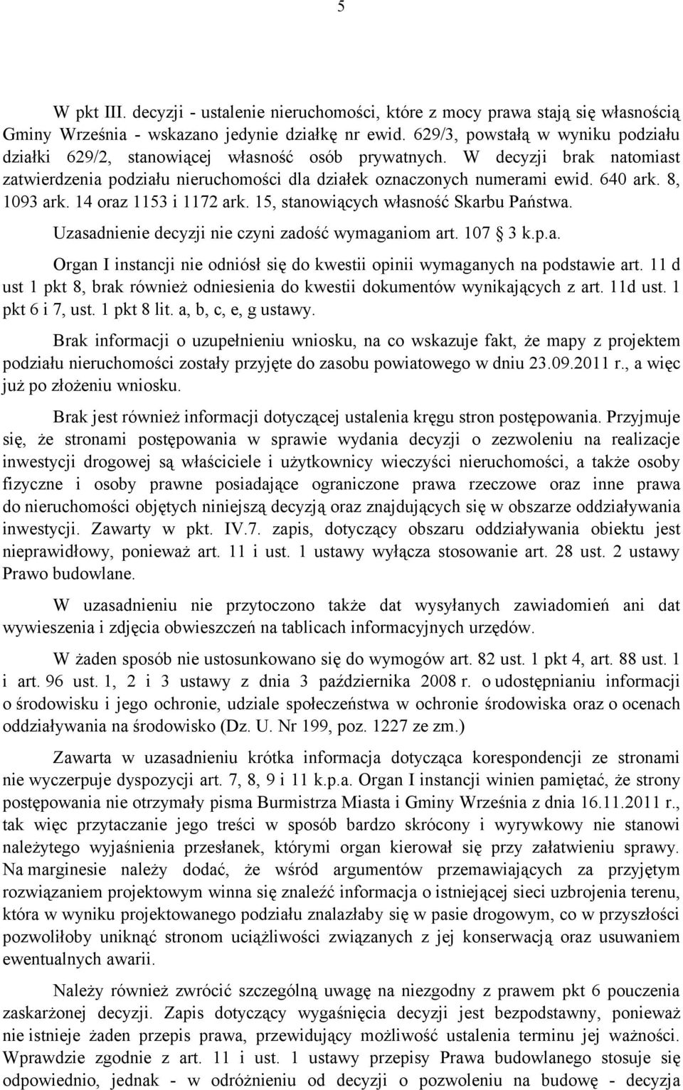 8, 1093 ark. 14 oraz 1153 i 1172 ark. 15, stanowiących własność Skarbu Państwa. Uzasadnienie decyzji nie czyni zadość wymaganiom art. 107 3 k.p.a. Organ I instancji nie odniósł się do kwestii opinii wymaganych na podstawie art.